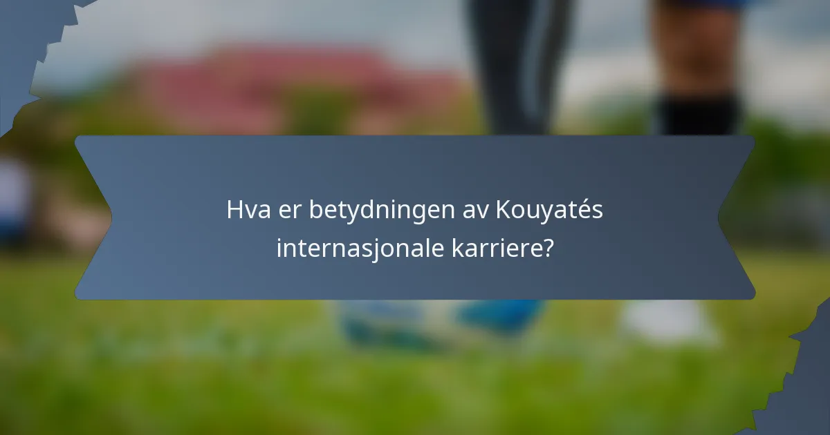 Hva er betydningen av Kouyatés internasjonale karriere?