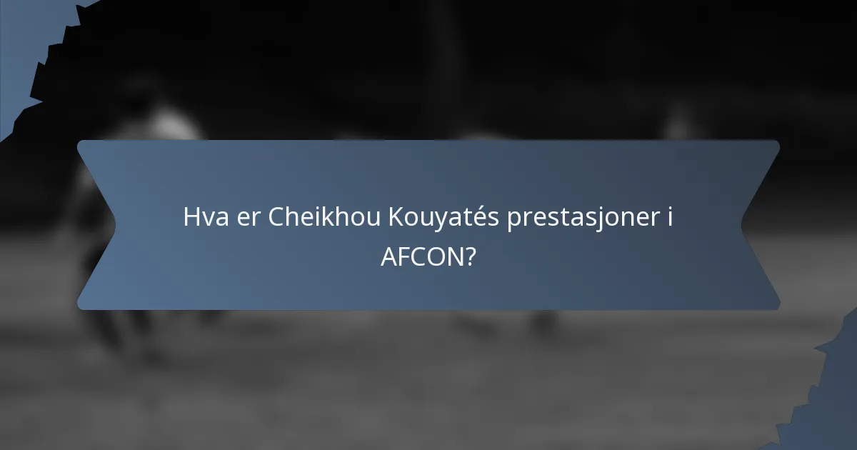 Hva er Cheikhou Kouyatés prestasjoner i AFCON?