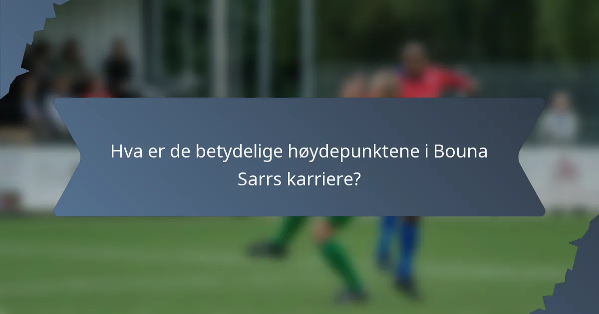 Hva er de betydelige høydepunktene i Bouna Sarrs karriere?