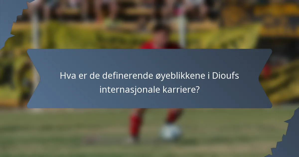 Hva er de definerende øyeblikkene i Dioufs internasjonale karriere?