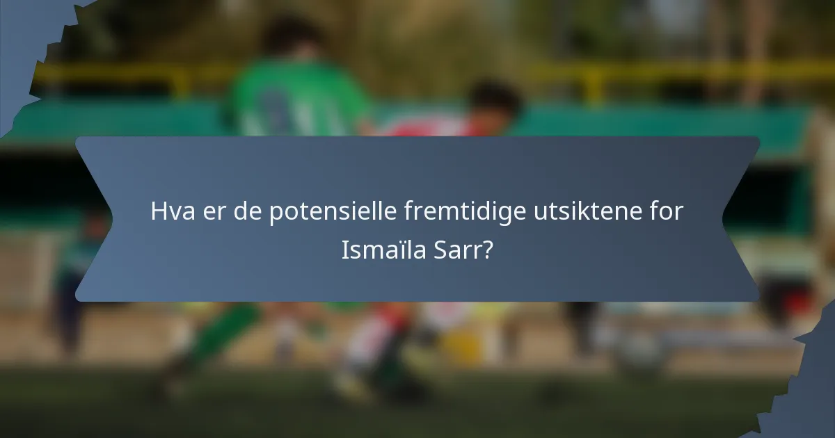 Hva er de potensielle fremtidige utsiktene for Ismaïla Sarr?