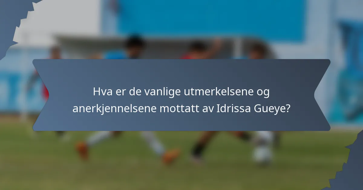 Hva er de vanlige utmerkelsene og anerkjennelsene mottatt av Idrissa Gueye?