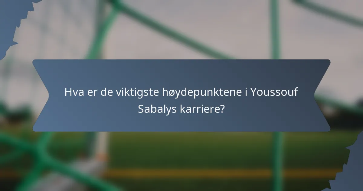 Hva er de viktigste høydepunktene i Youssouf Sabalys karriere?