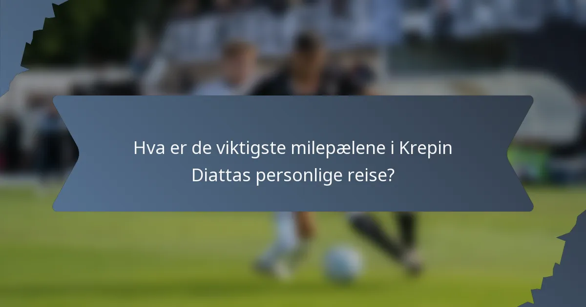 Hva er de viktigste milepælene i Krepin Diattas personlige reise?