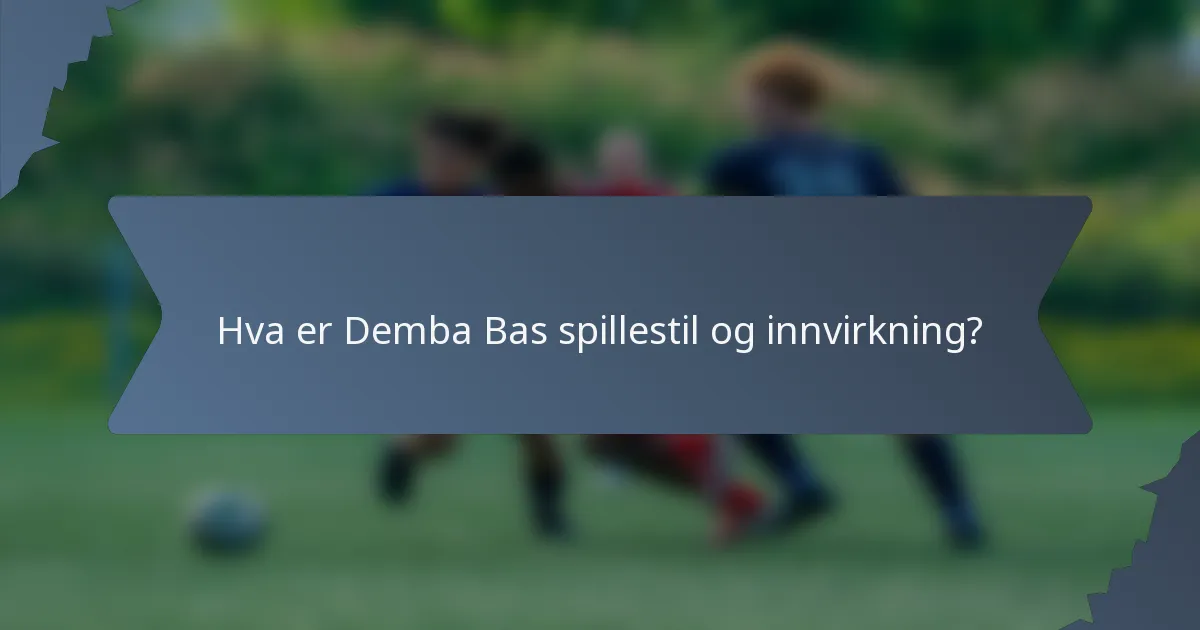 Hva er Demba Bas spillestil og innvirkning?