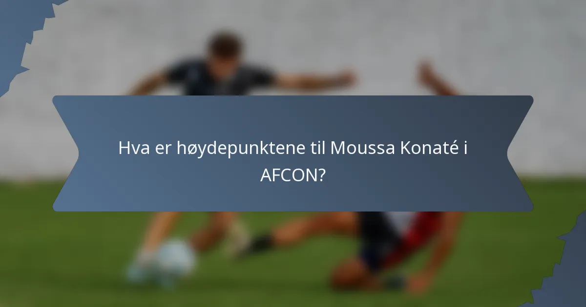 Hva er høydepunktene til Moussa Konaté i AFCON?