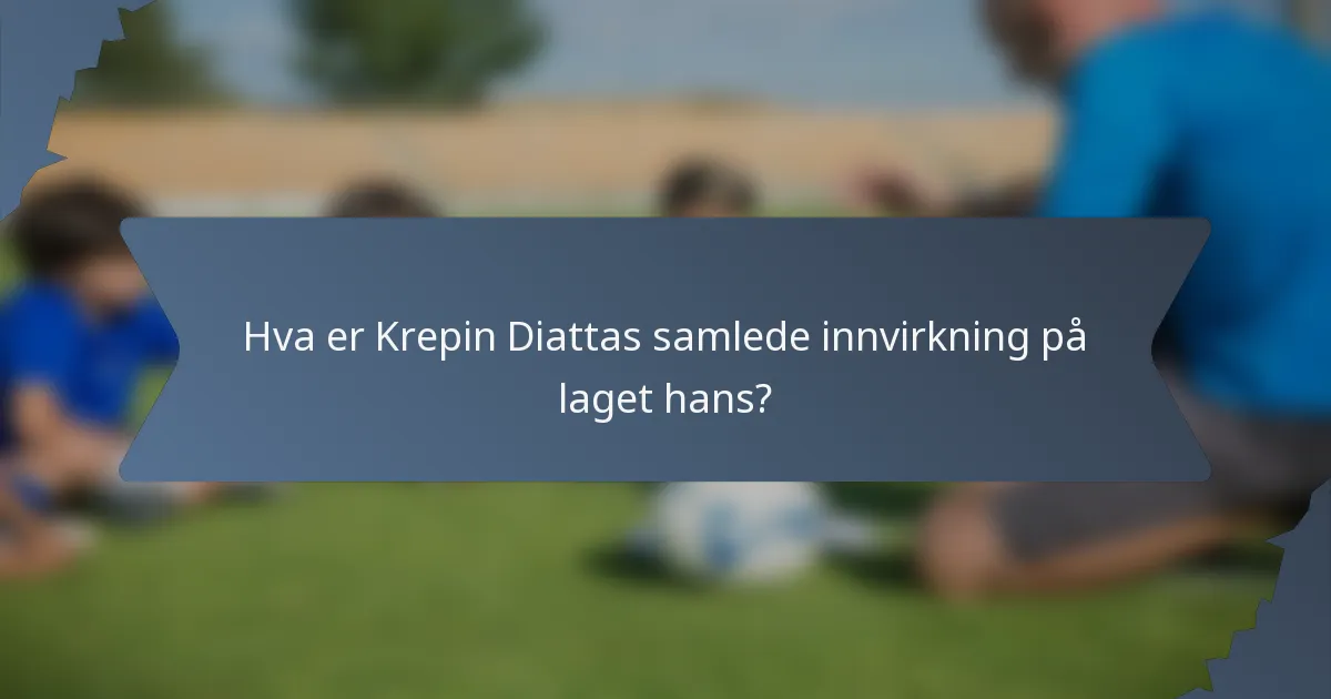 Hva er Krepin Diattas samlede innvirkning på laget hans?