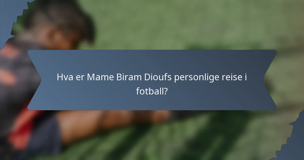 Hva er Mame Biram Dioufs personlige reise i fotball?