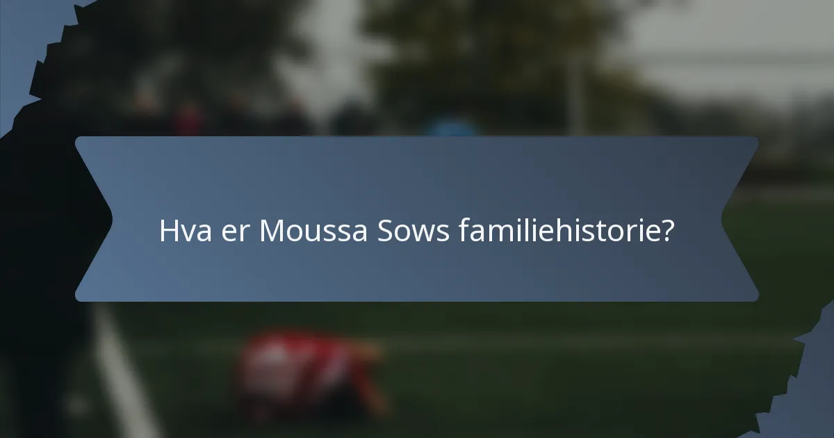 Hva er Moussa Sows familiehistorie?
