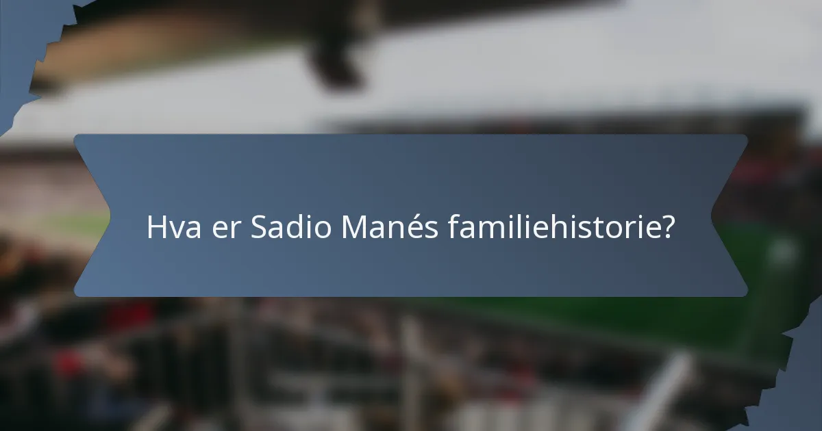 Hva er Sadio Manés familiehistorie?