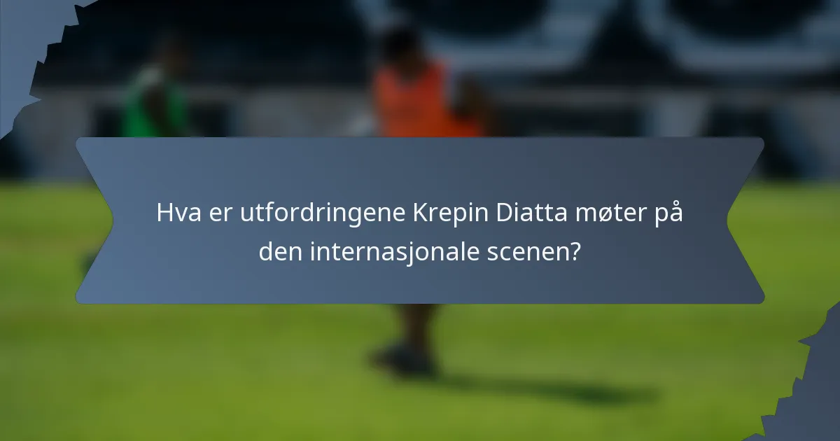 Hva er utfordringene Krepin Diatta møter på den internasjonale scenen?