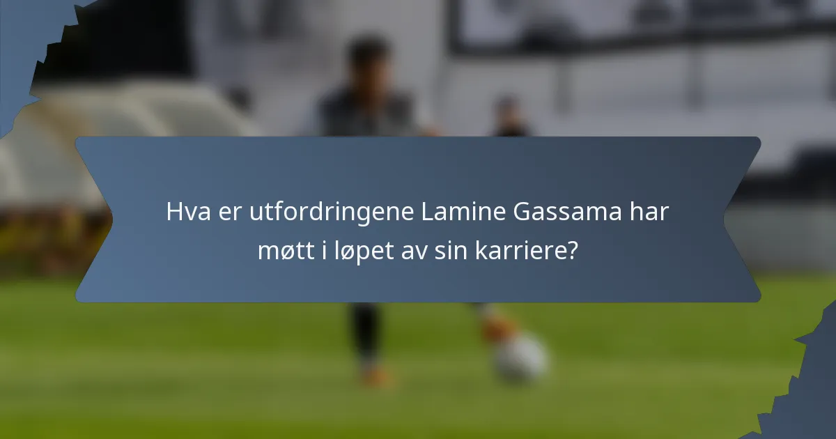 Hva er utfordringene Lamine Gassama har møtt i løpet av sin karriere?