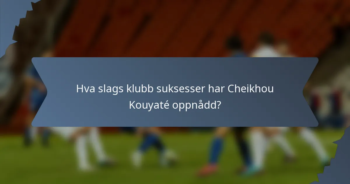 Hva slags klubb suksesser har Cheikhou Kouyaté oppnådd?