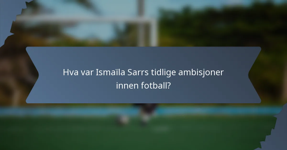 Hva var Ismaïla Sarrs tidlige ambisjoner innen fotball?
