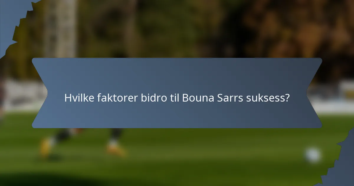 Hvilke faktorer bidro til Bouna Sarrs suksess?