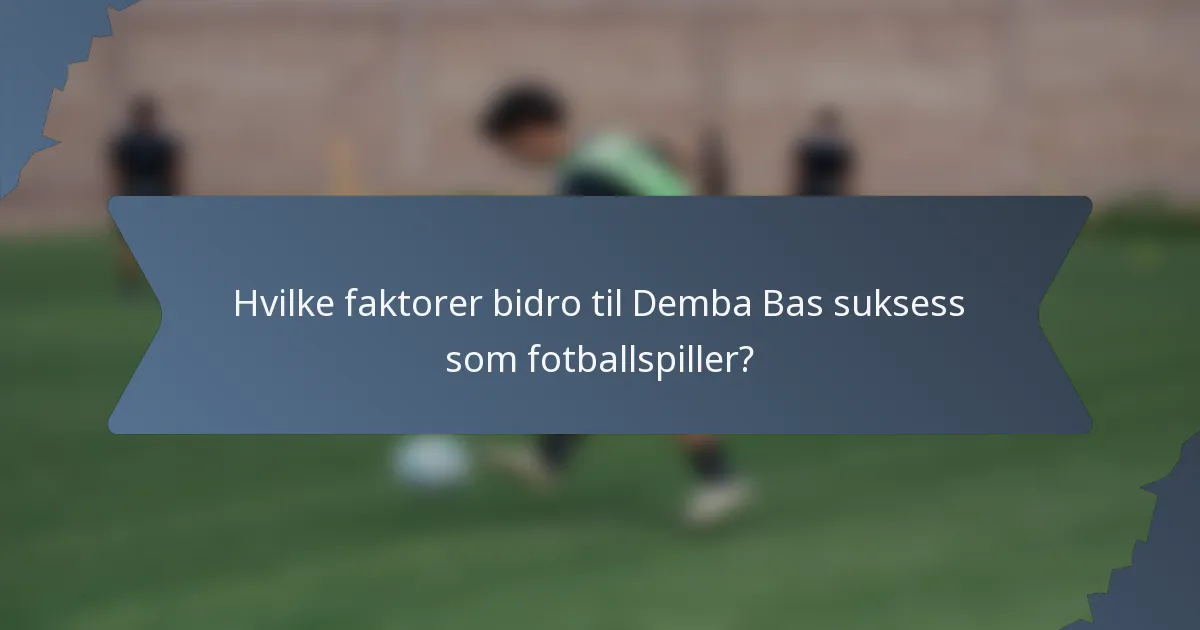 Hvilke faktorer bidro til Demba Bas suksess som fotballspiller?