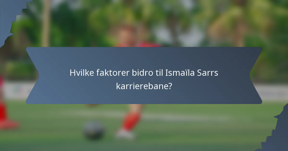 Hvilke faktorer bidro til Ismaïla Sarrs karrierebane?