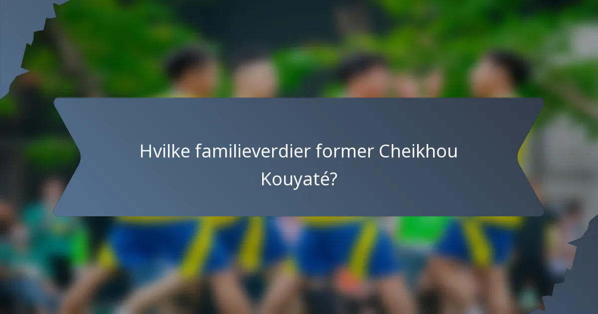 Hvilke familieverdier former Cheikhou Kouyaté?