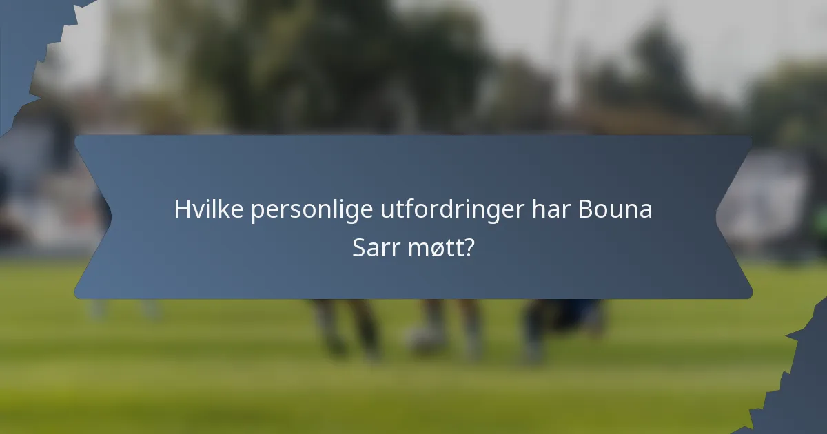 Hvilke personlige utfordringer har Bouna Sarr møtt?