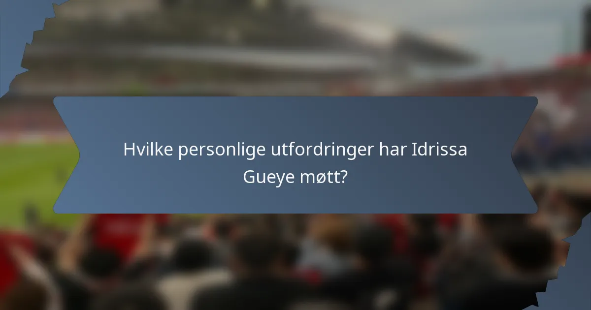 Hvilke personlige utfordringer har Idrissa Gueye møtt?