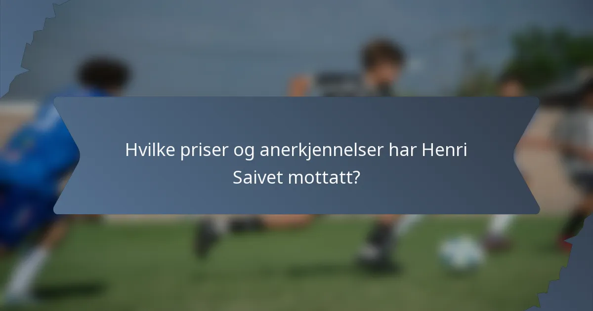 Hvilke priser og anerkjennelser har Henri Saivet mottatt?