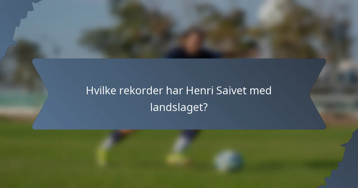 Hvilke rekorder har Henri Saivet med landslaget?