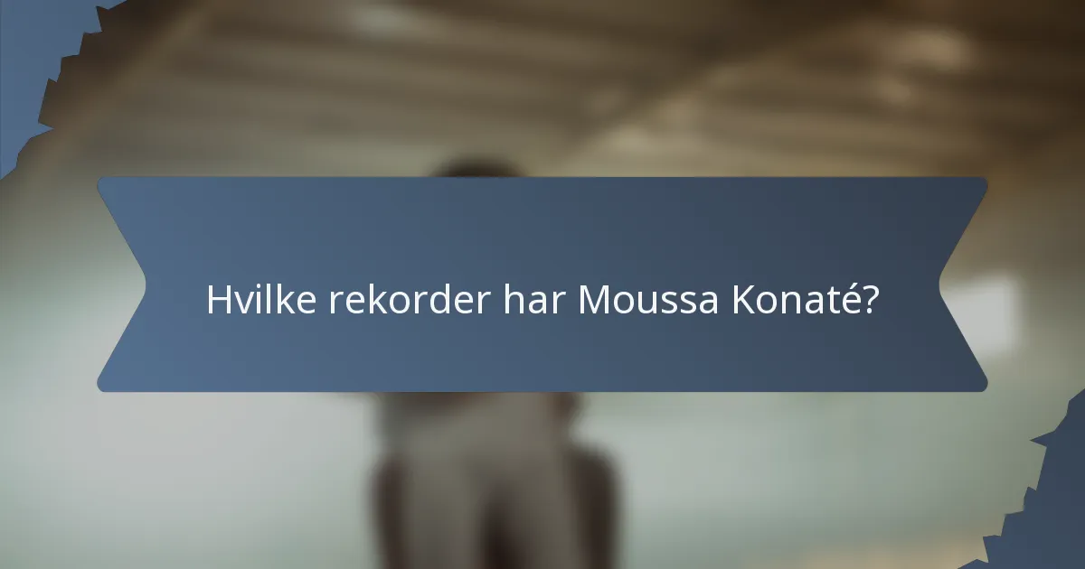 Hvilke rekorder har Moussa Konaté?