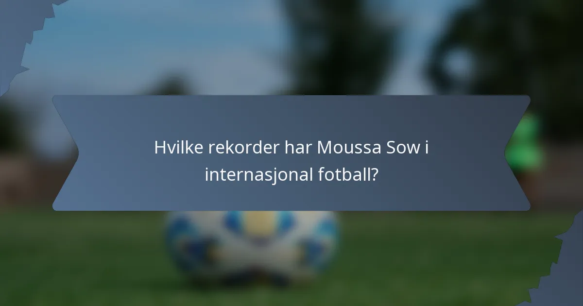 Hvilke rekorder har Moussa Sow i internasjonal fotball?