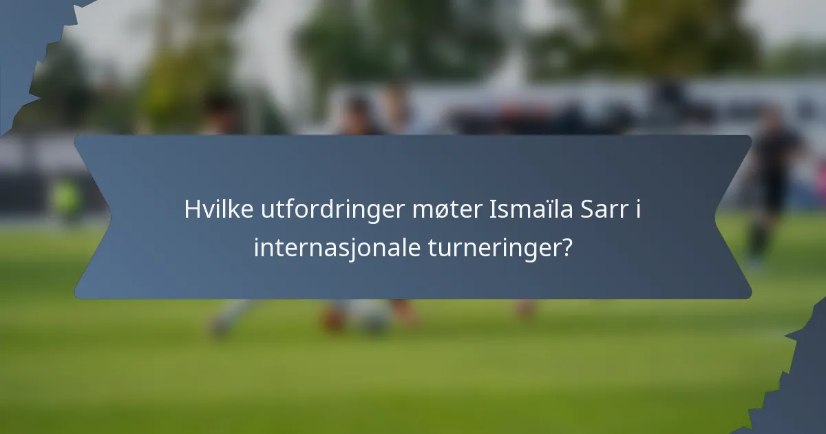 Hvilke utfordringer møter Ismaïla Sarr i internasjonale turneringer?