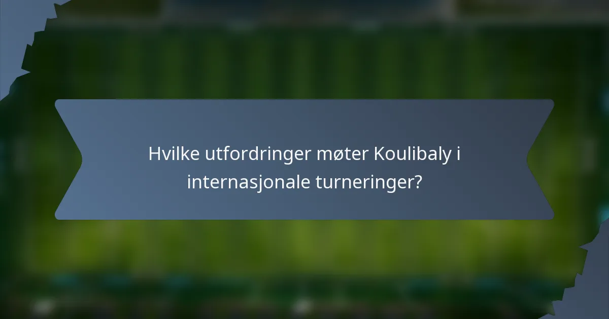 Hvilke utfordringer møter Koulibaly i internasjonale turneringer?