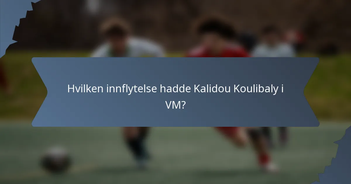 Hvilken innflytelse hadde Kalidou Koulibaly i VM?