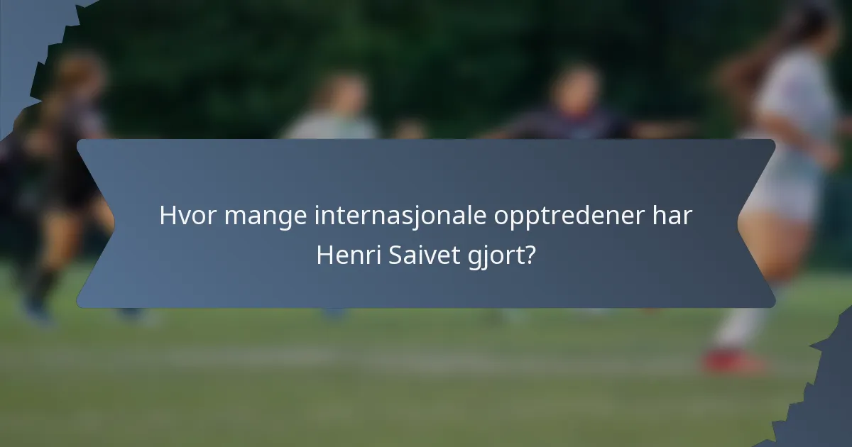 Hvor mange internasjonale opptredener har Henri Saivet gjort?