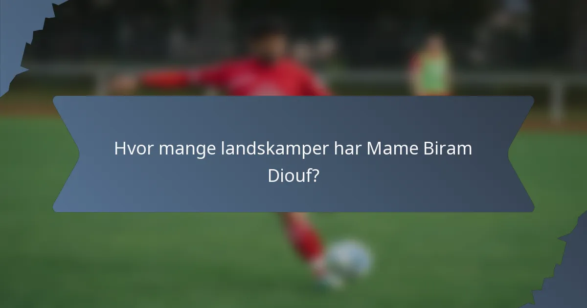 Hvor mange landskamper har Mame Biram Diouf?