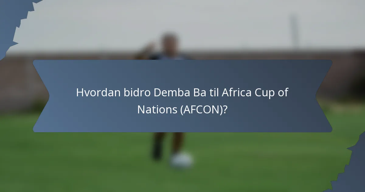 Hvordan bidro Demba Ba til Africa Cup of Nations (AFCON)?