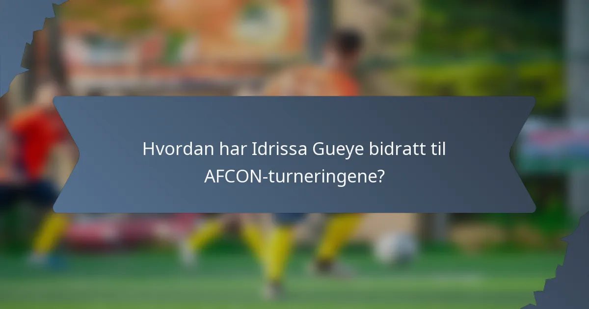 Hvordan har Idrissa Gueye bidratt til AFCON-turneringene?