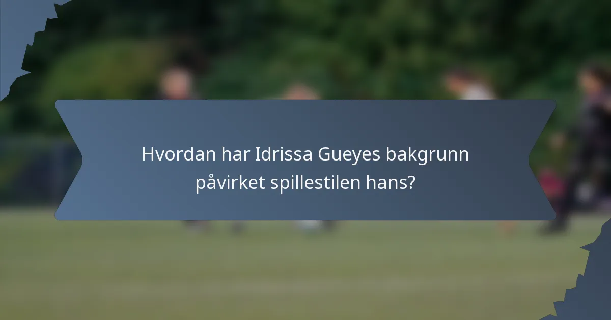 Hvordan har Idrissa Gueyes bakgrunn påvirket spillestilen hans?