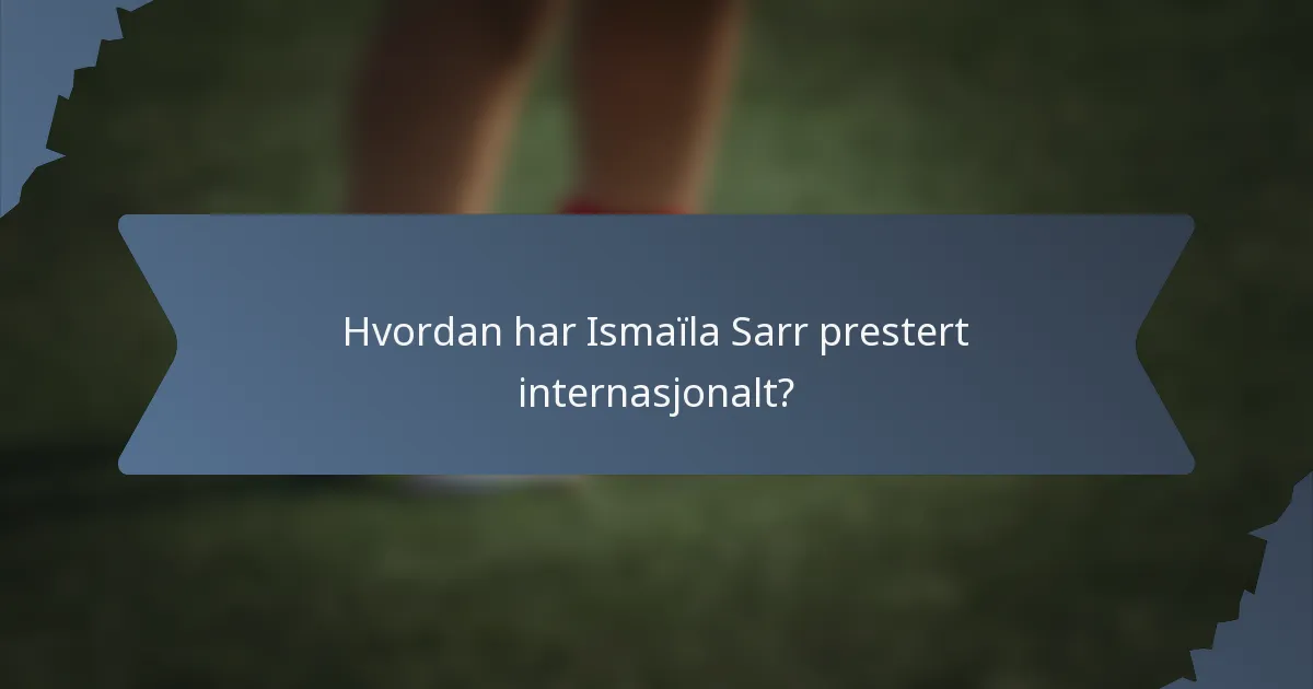 Hvordan har Ismaïla Sarr prestert internasjonalt?