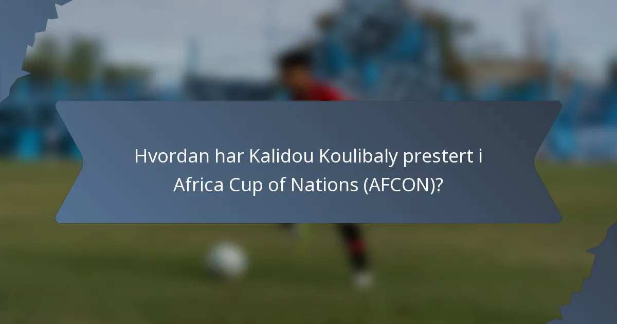 Hvordan har Kalidou Koulibaly prestert i Africa Cup of Nations (AFCON)?