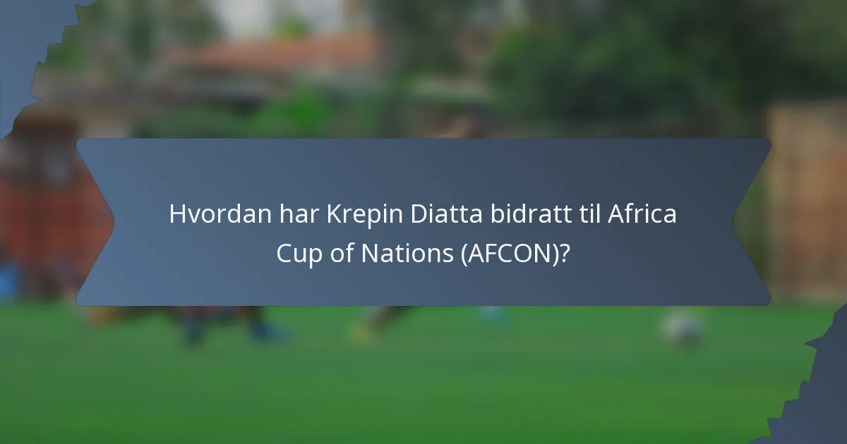 Hvordan har Krepin Diatta bidratt til Africa Cup of Nations (AFCON)?