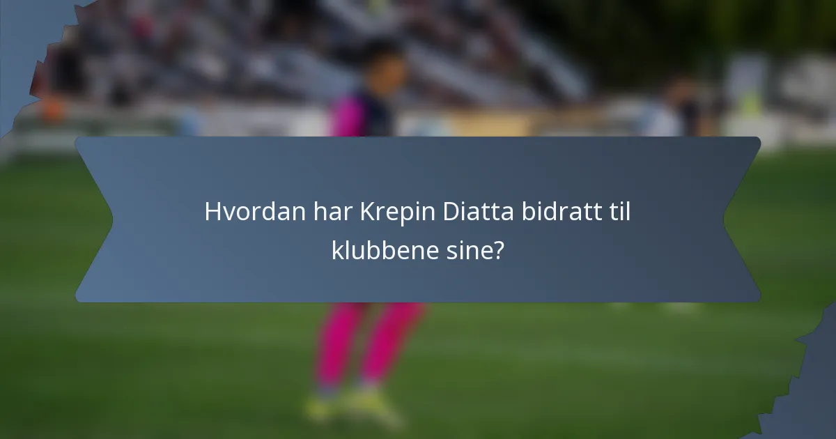 Hvordan har Krepin Diatta bidratt til klubbene sine?
