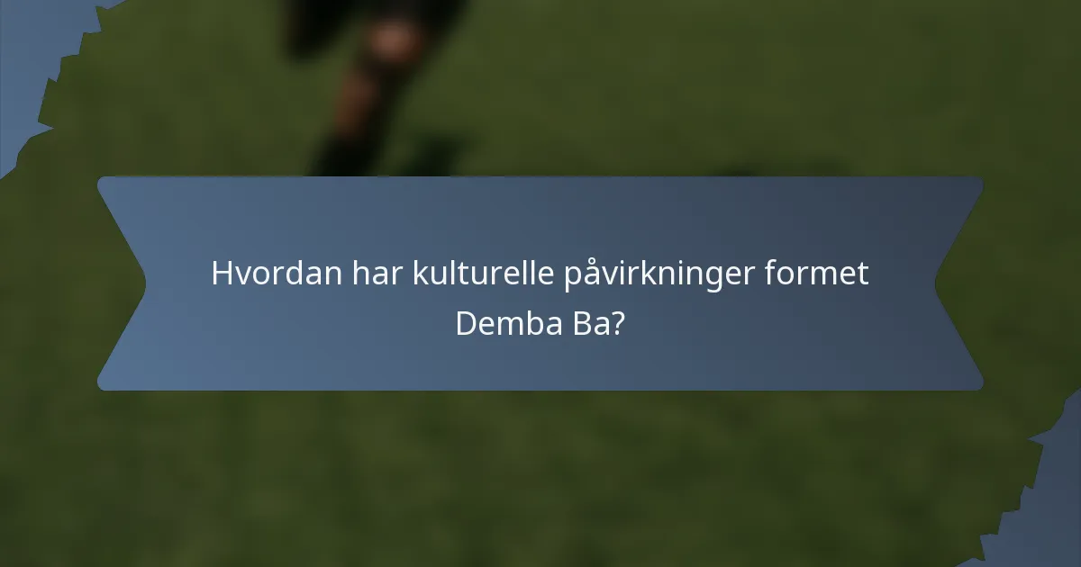 Hvordan har kulturelle påvirkninger formet Demba Ba?