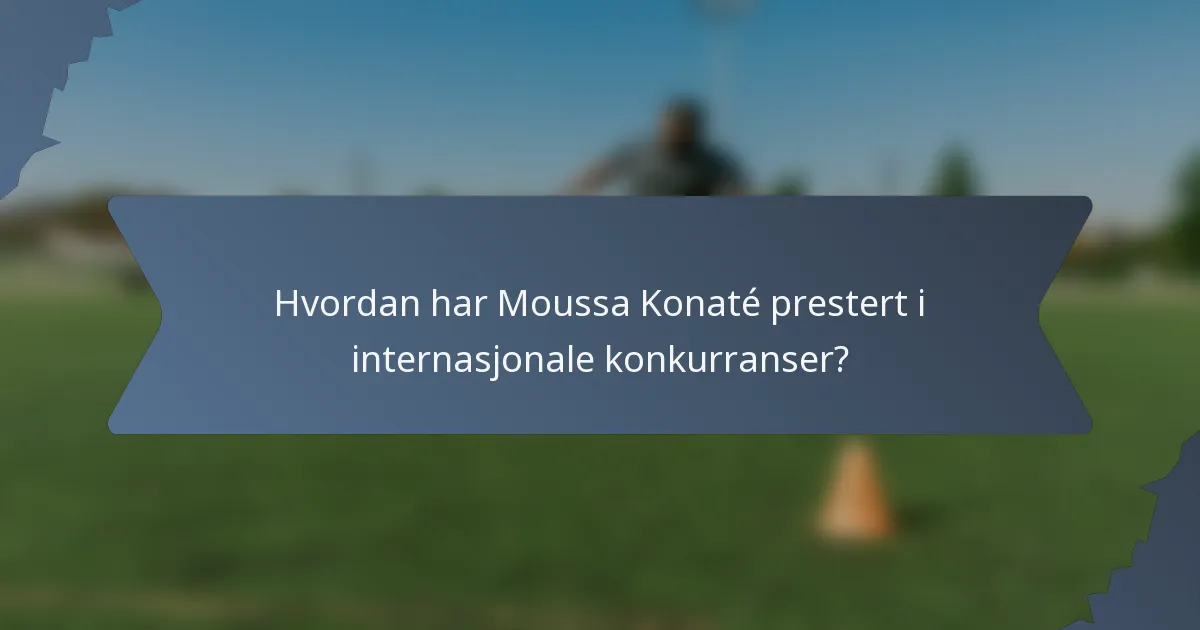 Hvordan har Moussa Konaté prestert i internasjonale konkurranser?