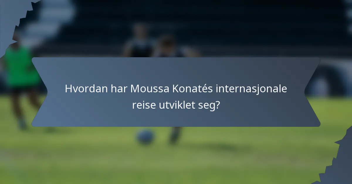 Hvordan har Moussa Konatés internasjonale reise utviklet seg?