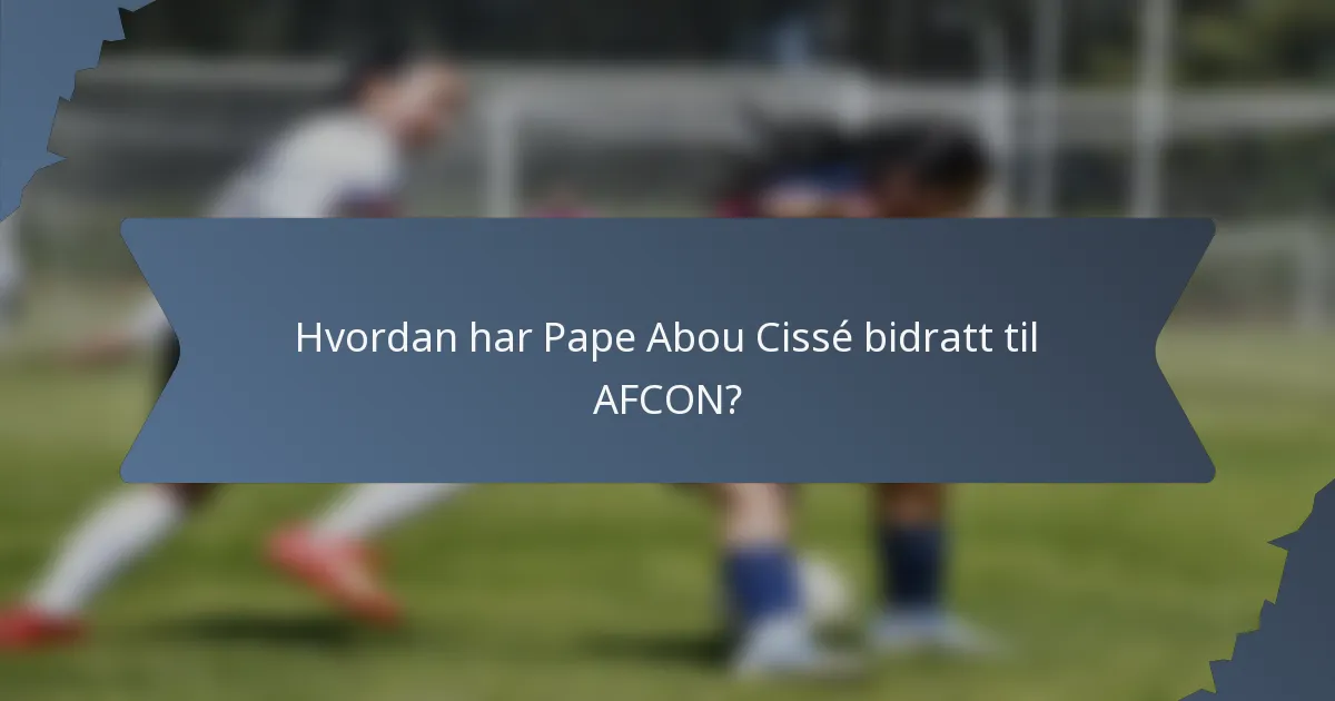 Hvordan har Pape Abou Cissé bidratt til AFCON?