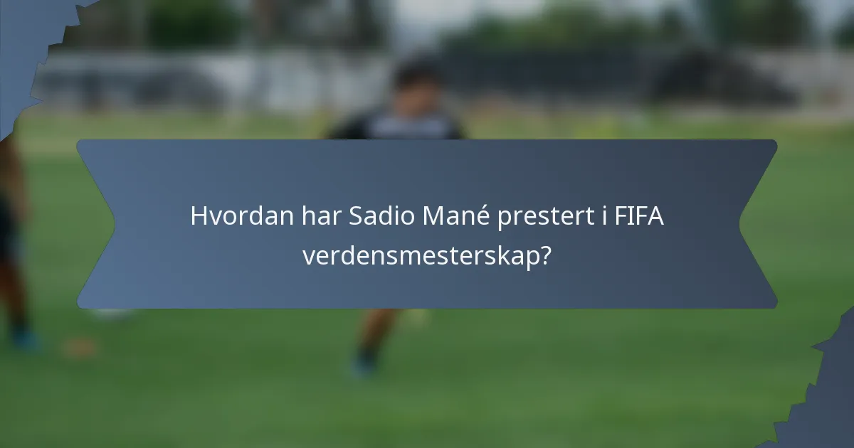 Hvordan har Sadio Mané prestert i FIFA verdensmesterskap?