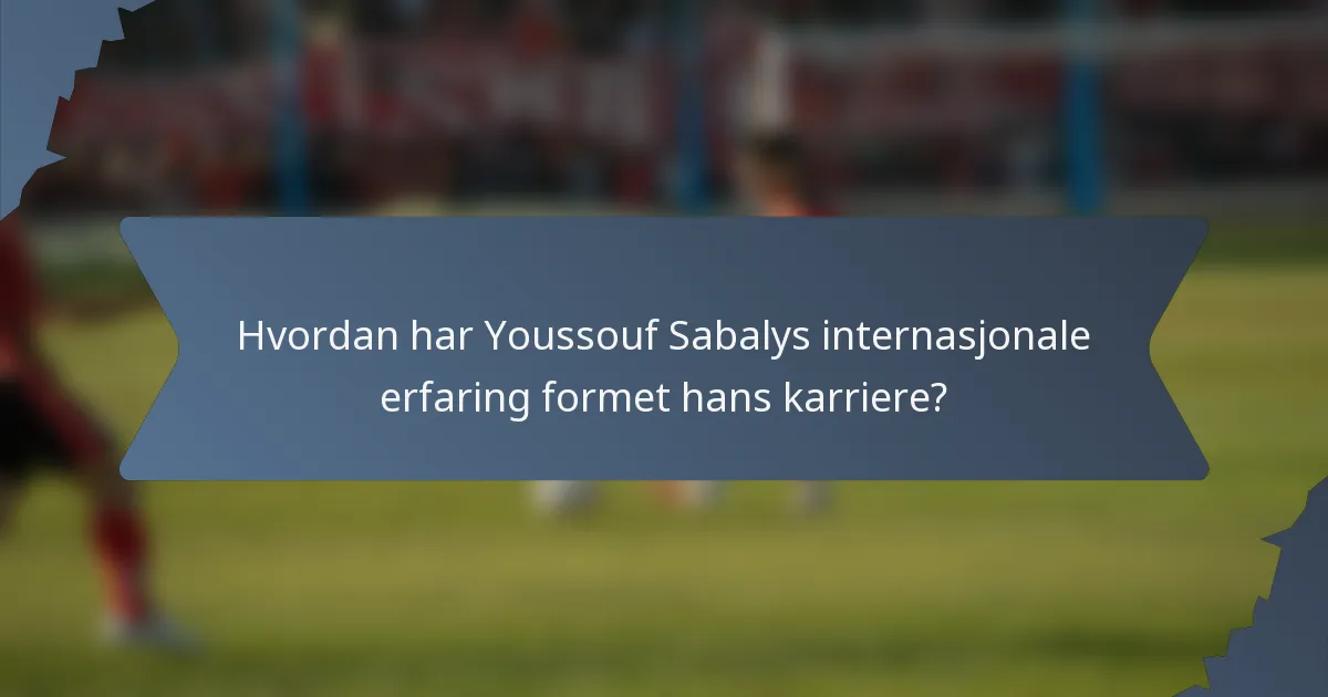 Hvordan har Youssouf Sabalys internasjonale erfaring formet hans karriere?