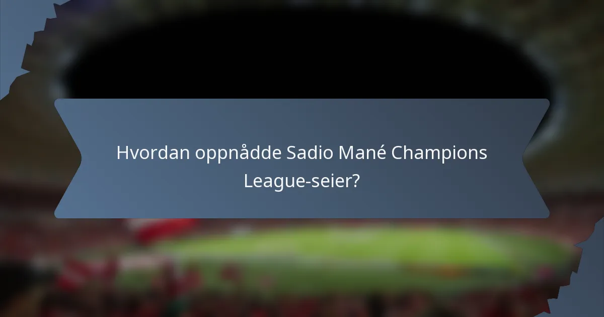Hvordan oppnådde Sadio Mané Champions League-seier?