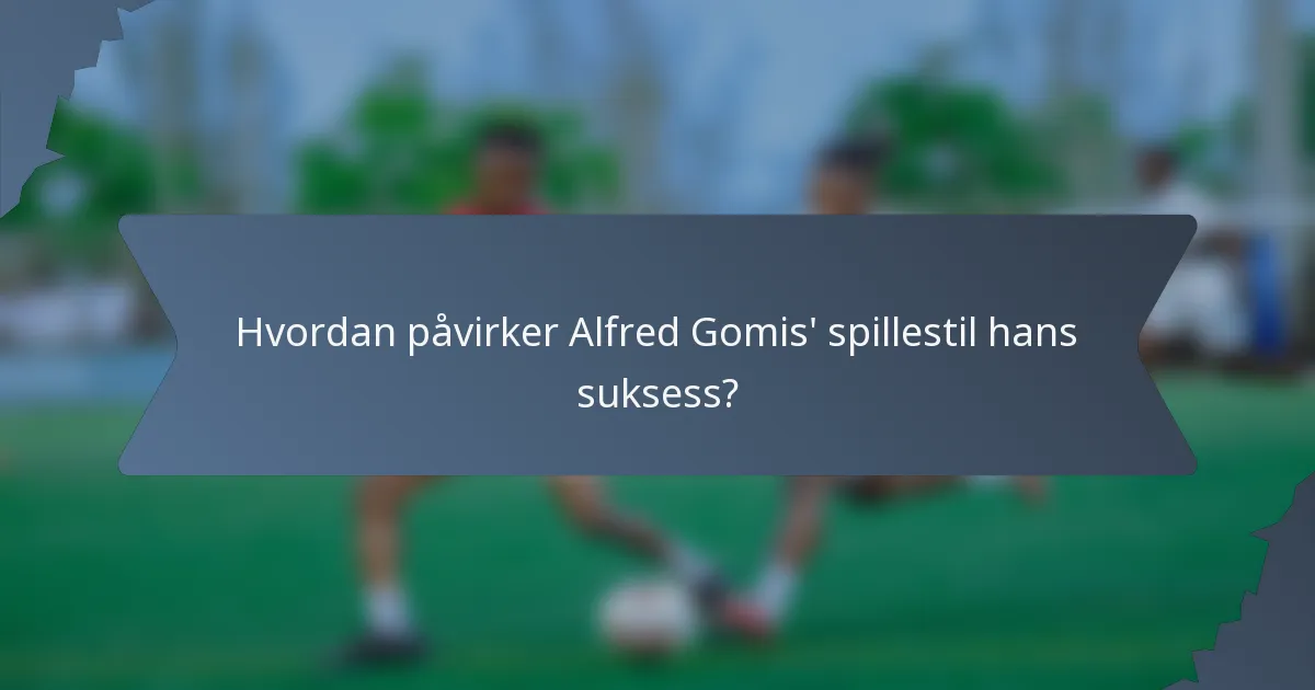Hvordan påvirker Alfred Gomis' spillestil hans suksess?