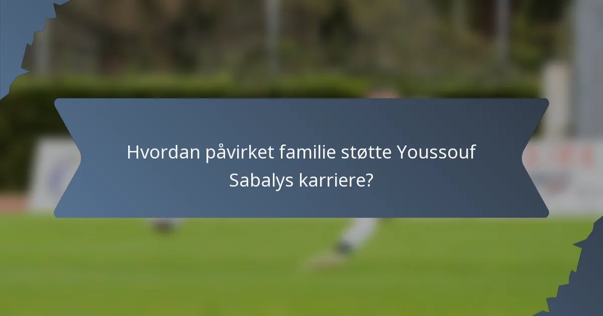 Hvordan påvirket familie støtte Youssouf Sabalys karriere?
