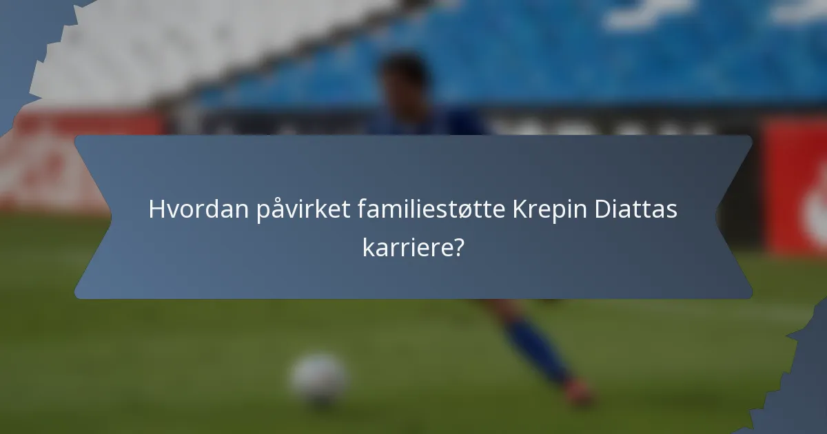 Hvordan påvirket familiestøtte Krepin Diattas karriere?